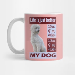 Life is just better when I'm with my Poodle dog Mug